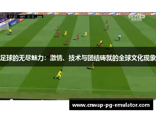 足球的无尽魅力：激情、技术与团结铸就的全球文化现象