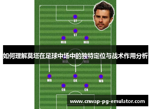 如何理解莫塔在足球中场中的独特定位与战术作用分析 如何理解莫塔在足球中场中的独特定位与战术作用分析