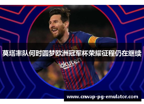 莫塔率队何时圆梦欧洲冠军杯荣耀征程仍在继续