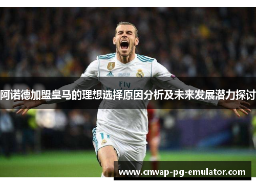阿诺德加盟皇马的理想选择原因分析及未来发展潜力探讨