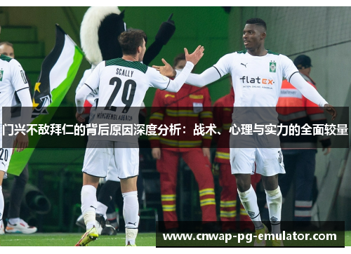 门兴不敌拜仁的背后原因深度分析:战术、心理与实力的全面较量 门兴不敌拜仁的背后原因深度分析:战术、心理与实力的全面较量