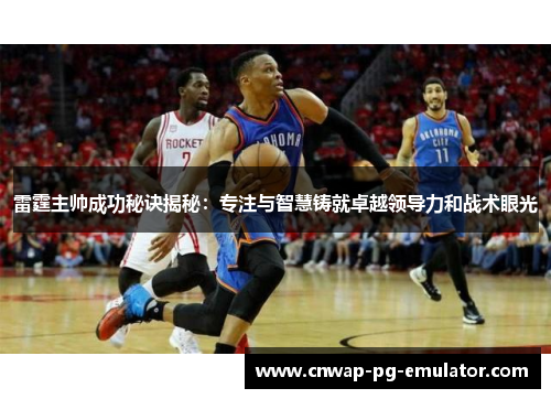 雷霆主帅成功秘诀揭秘：专注与智慧铸就卓越领导力和战术眼光