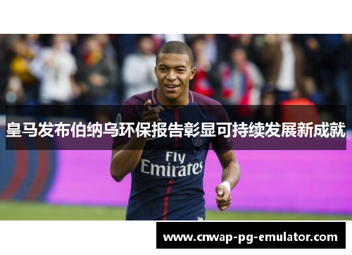 皇马发布伯纳乌环保报告彰显可持续发展新成就