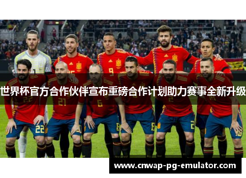 世界杯官方合作伙伴宣布重磅合作计划助力赛事全新升级